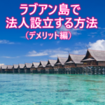 マレーシア在住者が語るラブアン法人設立のデメリット